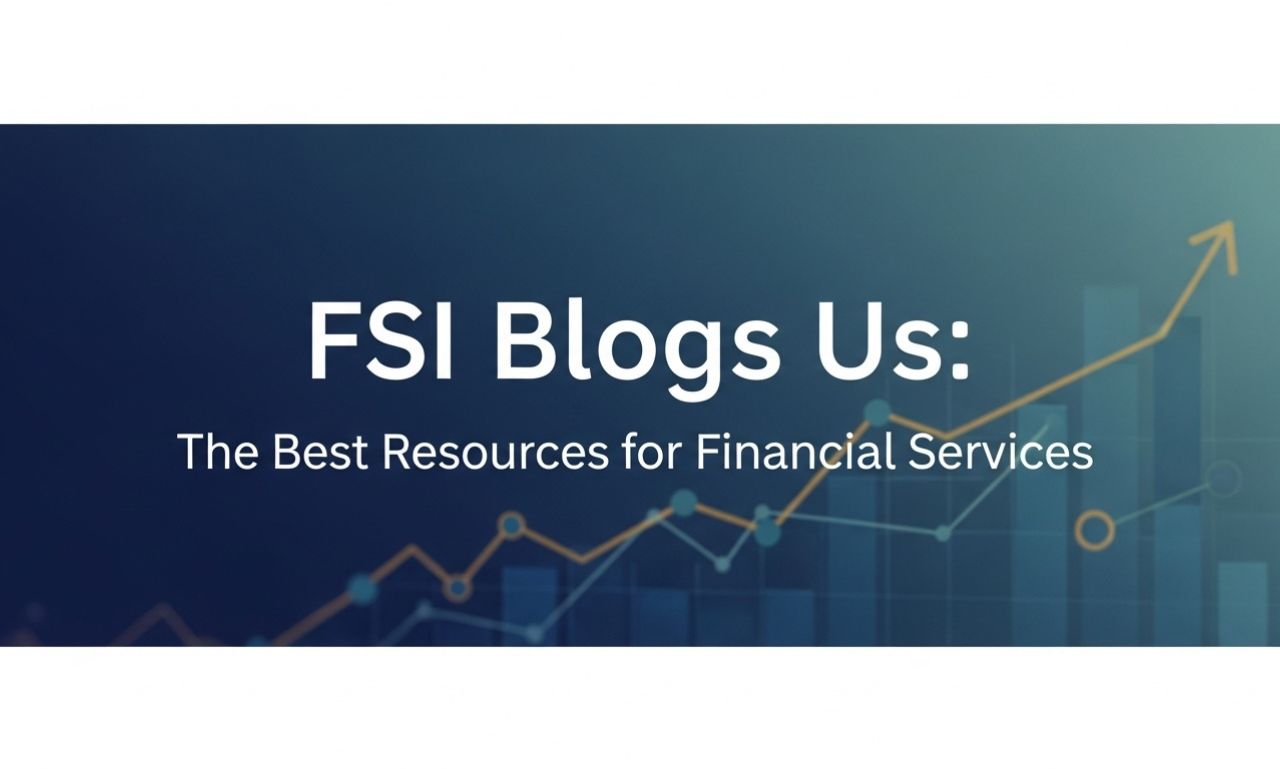 FSI Blogs Us: The Best Resources for Financial Services Insights